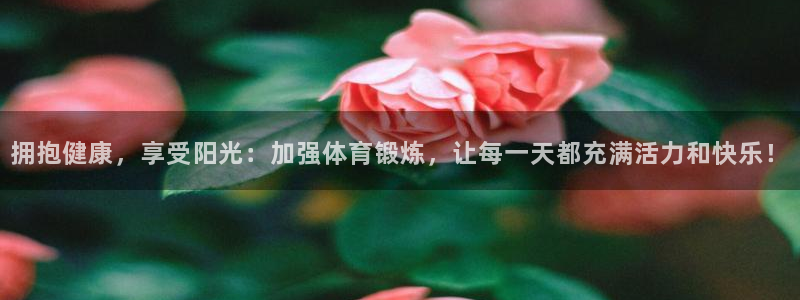ug环球官网登录入口：拥抱健康，享受阳光：加强体育锻炼，让每一天都充满活力和快乐！